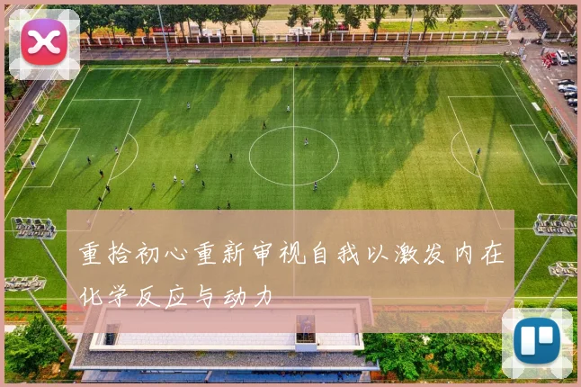 重拾初心重新审视自我以激发内在化学反应与动力